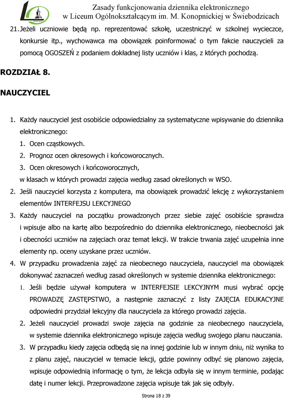 Każdy nauczyciel jest osobiście odpowiedzialny za systematyczne wpisywanie do dziennika elektronicznego: 1. Ocen cząstkowych. 2. Prognoz ocen okresowych i końcoworocznych. 3.