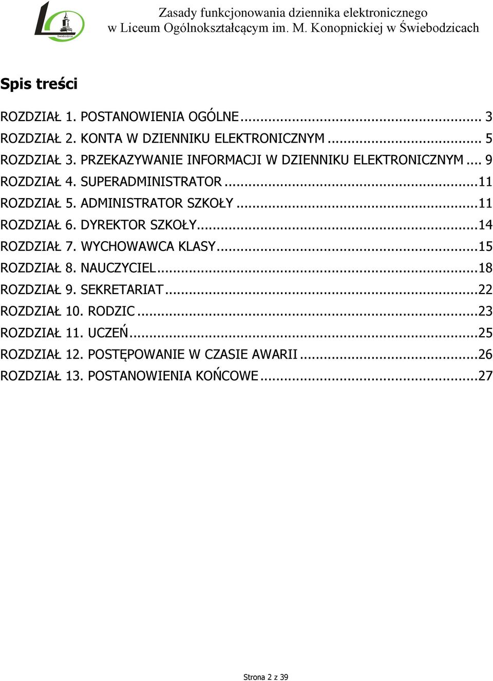 .. 11 ROZDZIAŁ 6. DYREKTOR SZKOŁY... 14 ROZDZIAŁ 7. WYCHOWAWCA KLASY... 15 ROZDZIAŁ 8. NAUCZYCIEL... 18 ROZDZIAŁ 9. SEKRETARIAT.