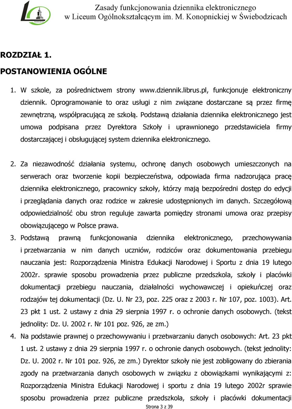 Podstawą działania dziennika elektronicznego jest umowa podpisana przez Dyrektora Szkoły i uprawnionego przedstawiciela firmy dostarczającej i obsługującej system dziennika elektronicznego. 2.