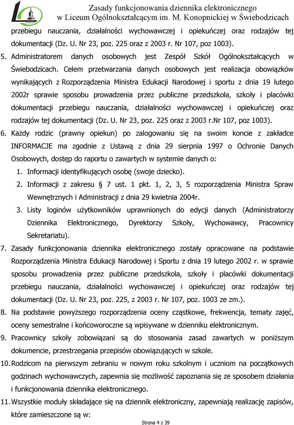 Celem przetwarzania danych osobowych jest realizacja obowiązków wynikających z Rozporządzenia Ministra Edukacji Narodowej i sportu z dnia 19 lutego 2002r sprawie sposobu prowadzenia przez publiczne