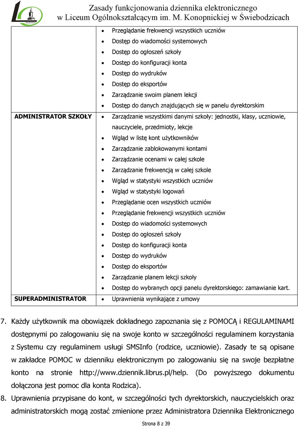 kont użytkowników Zarządzanie zablokowanymi kontami Zarządzanie ocenami w całej szkole Zarządzanie frekwencją w całej szkole Wgląd w statystyki wszystkich uczniów Wgląd w statystyki logowań