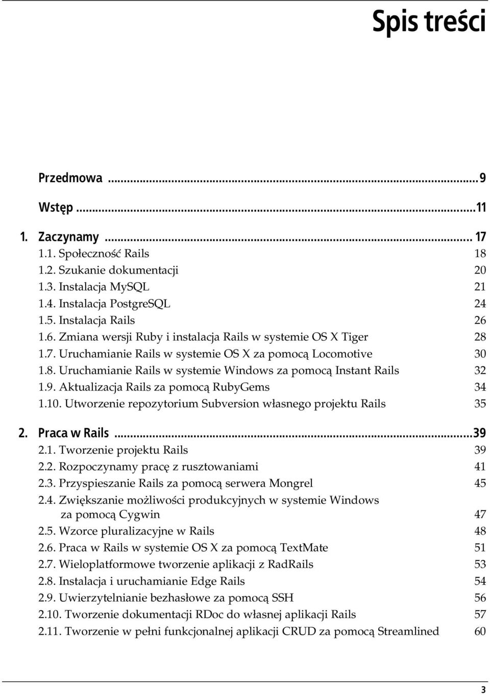 9. Aktualizacja Rails za pomocą RubyGems 34 1.10. Utworzenie repozytorium Subversion własnego projektu Rails 35 2. Praca w Rails...39 2.1. Tworzenie projektu Rails 39 2.2. Rozpoczynamy pracę z rusztowaniami 41 2.