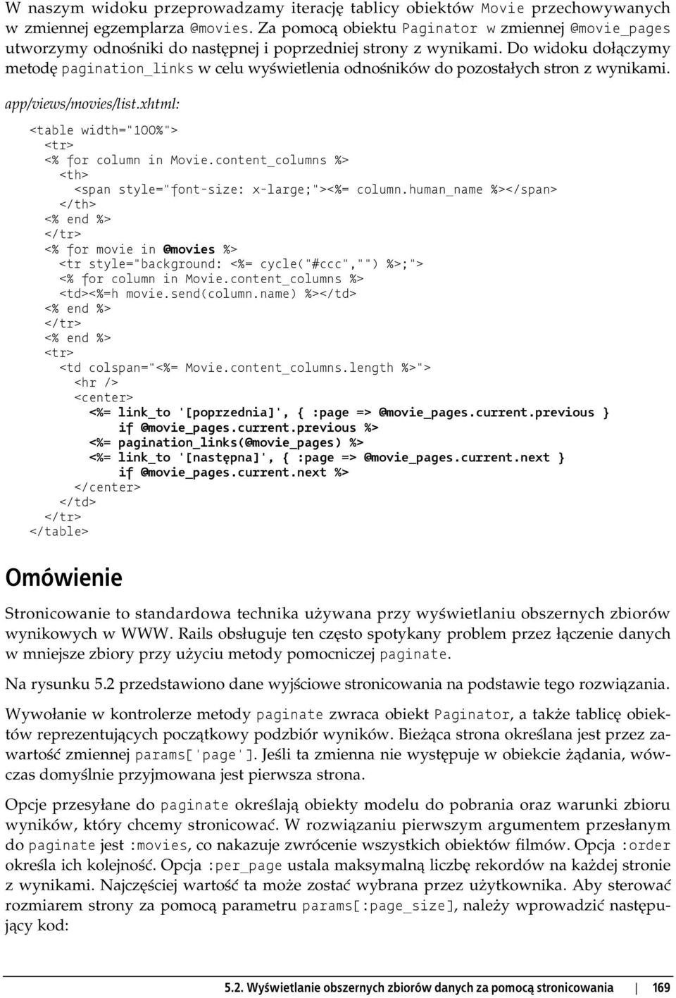 Do widoku dołączymy metodę pagination_links w celu wyświetlenia odnośników do pozostałych stron z wynikami. app/views/movies/list.xhtml: <table width="100%"> <tr> <% for column in Movie.