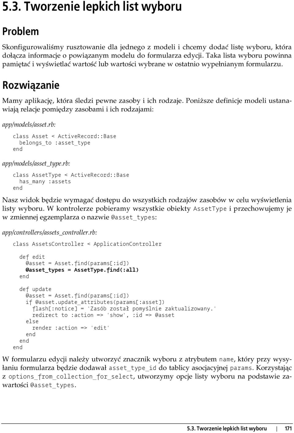 Poniższe definicje modeli ustanawiają relacje pomiędzy zasobami i ich rodzajami: app/models/asset.rb: class Asset < ActiveRecord::Base belongs_to :asset_type app/models/asset_type.