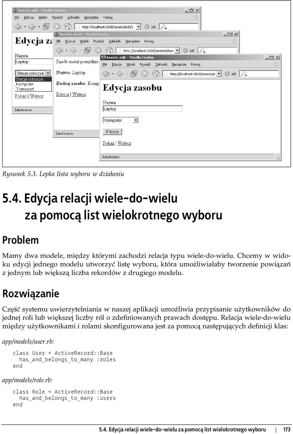 Rozwiązanie Część systemu uwierzytelniania w naszej aplikacji umożliwia przypisanie użytkowników do jednej roli lub większej liczby ról o zdefiniowanych prawach dostępu.