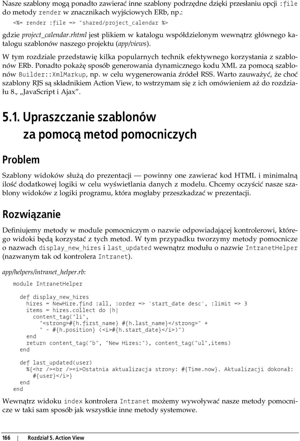 W tym rozdziale przedstawię kilka popularnych technik efektywnego korzystania z szablonów ERb. Ponadto pokażę sposób generowania dynamicznego kodu XML za pomocą szablonów Builder::XmlMarkup, np.