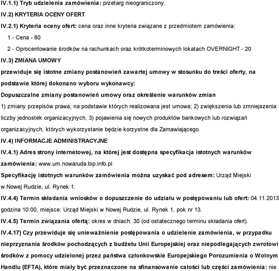 1) Kryteria oceny ofert: cena oraz inne kryteria związane z przedmiotem zamówienia: 1 - Cena - 80 2 - Oprocentowanie środków na rachunkach oraz krótkoterminowych lokatach OVERNIGHT - 20 IV.