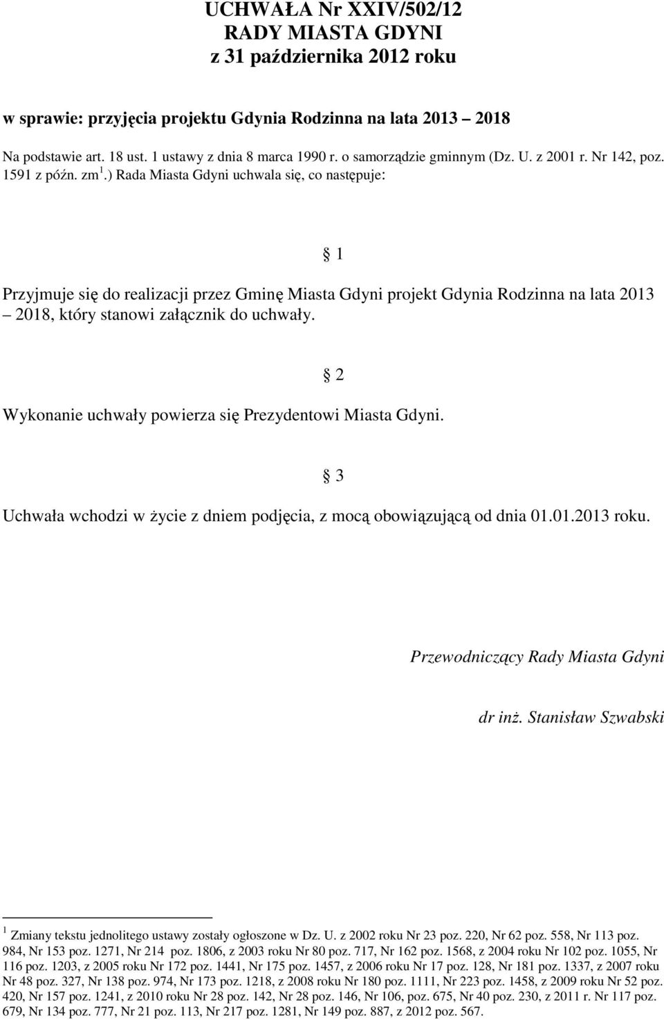 ) Rada Miasta Gdyni uchwala się, co następuje: 1 Przyjmuje się do realizacji przez Gminę Miasta Gdyni projekt Gdynia Rodzinna na lata 2013 2018, który stanowi załącznik do uchwały.