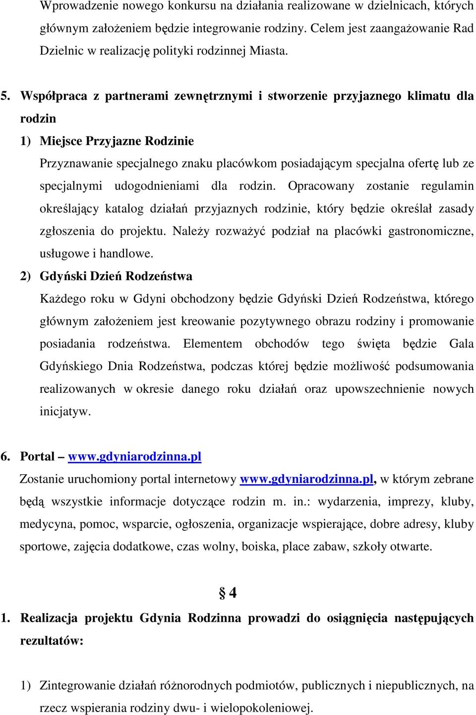 Współpraca z partnerami zewnętrznymi i stworzenie przyjaznego klimatu dla rodzin 1) Miejsce Przyjazne Rodzinie Przyznawanie specjalnego znaku placówkom posiadającym specjalna ofertę lub ze