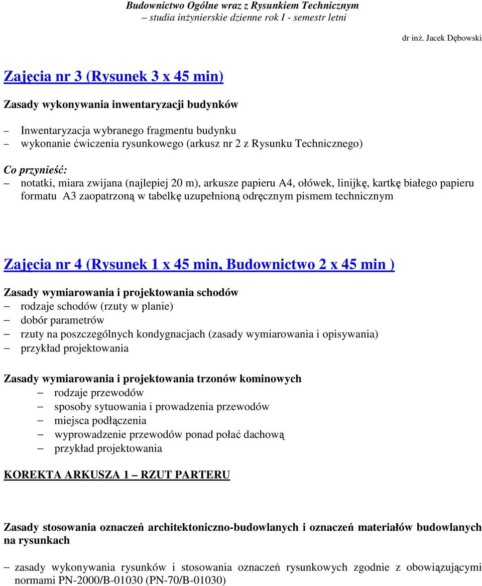 Budownictwo 2 x 45 min ) Zasady wymiarowania i projektowania schodów rodzaje schodów (rzuty w planie) dobór parametrów rzuty na poszczególnych kondygnacjach (zasady wymiarowania i opisywania)