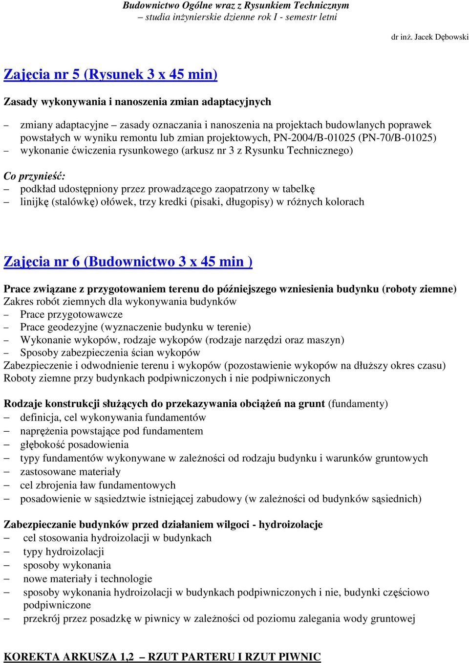 (stalówkę) ołówek, trzy kredki (pisaki, długopisy) w róŝnych kolorach Zajęcia nr 6 (Budownictwo 3 x 45 min ) Prace związane z przygotowaniem terenu do późniejszego wzniesienia budynku (roboty ziemne)