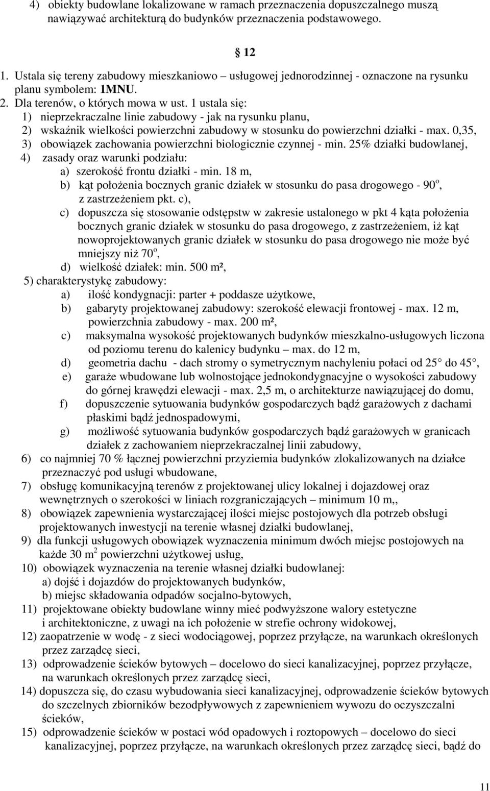 1 ustala się: 1) nieprzekraczalne linie zabudowy - jak na rysunku planu, 2) wskaźnik wielkości powierzchni zabudowy w stosunku do powierzchni działki - max.