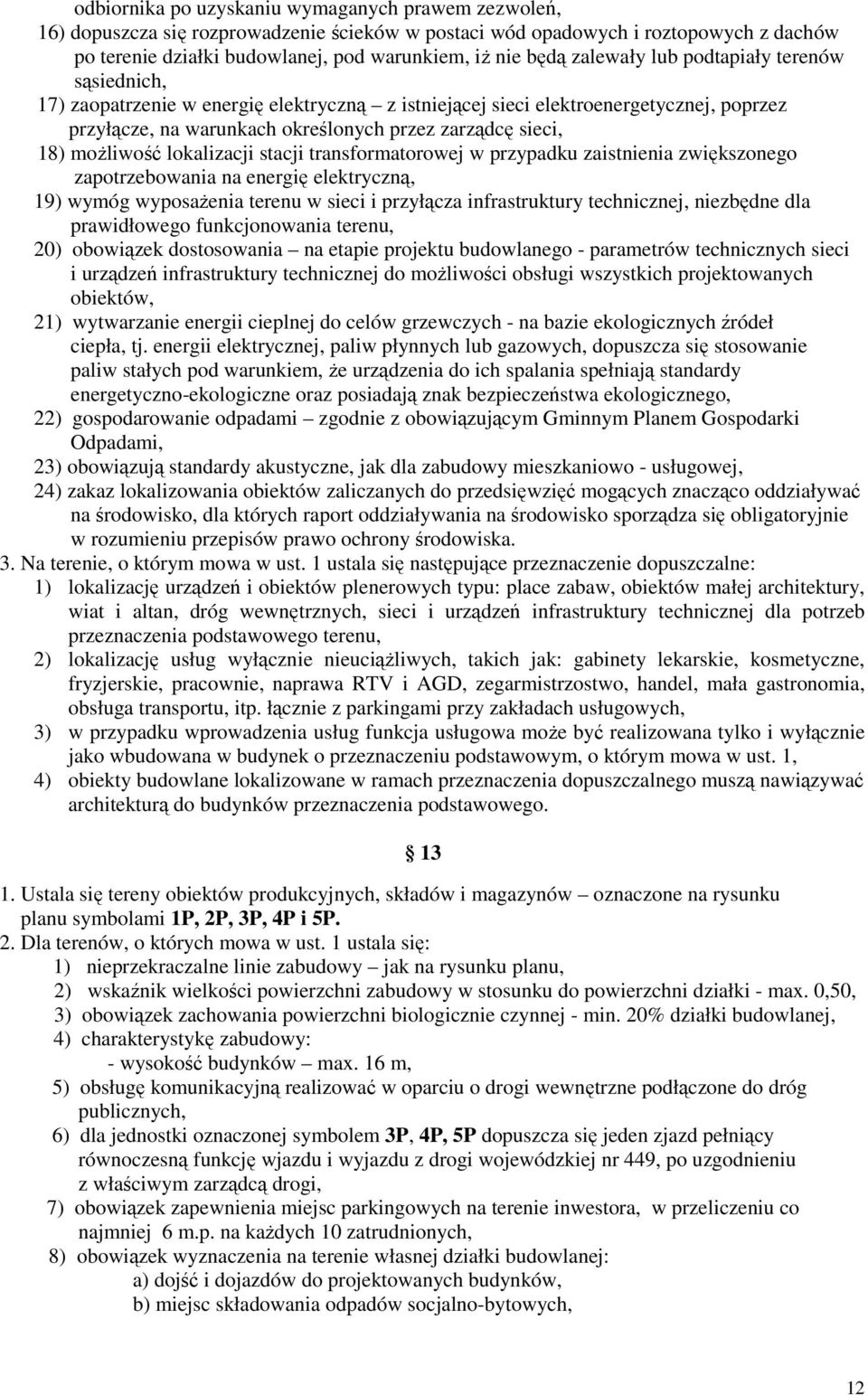 moŝliwość lokalizacji stacji transformatorowej w przypadku zaistnienia zwiększonego zapotrzebowania na energię elektryczną, 19) wymóg wyposaŝenia terenu w sieci i przyłącza infrastruktury