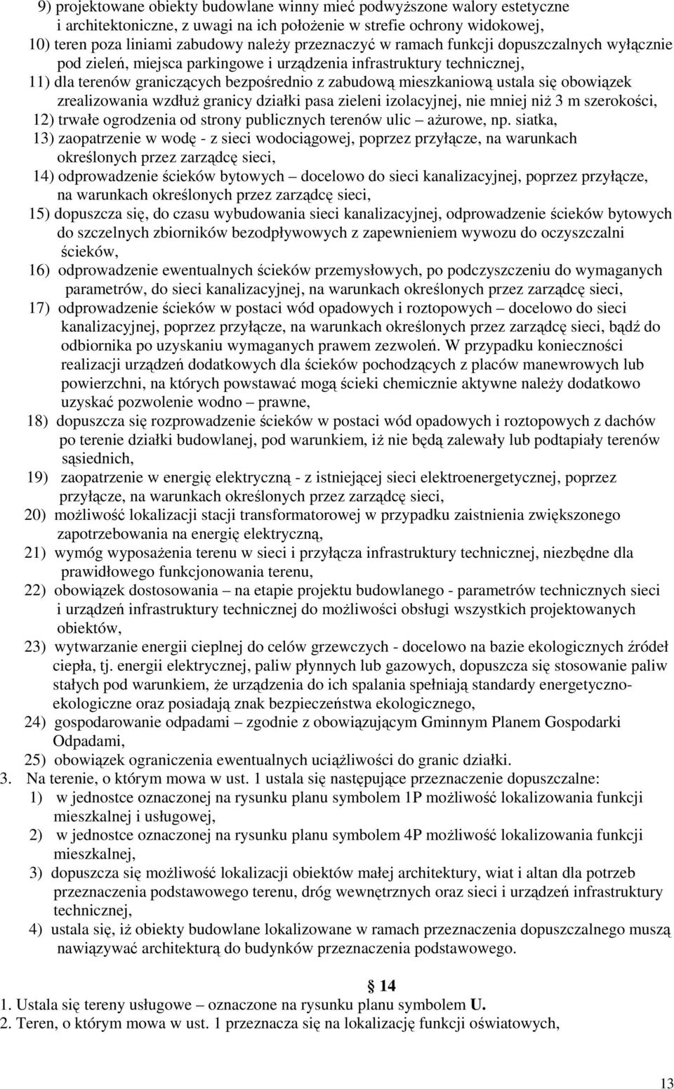 obowiązek zrealizowania wzdłuŝ granicy działki pasa zieleni izolacyjnej, nie mniej niŝ 3 m szerokości, 12) trwałe ogrodzenia od strony publicznych terenów ulic aŝurowe, np.