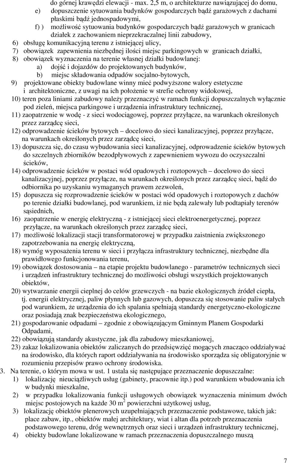 bądź garaŝowych w granicach działek z zachowaniem nieprzekraczalnej linii zabudowy, 6) obsługę komunikacyjną terenu z istniejącej ulicy, 7) obowiązek zapewnienia niezbędnej ilości miejsc parkingowych