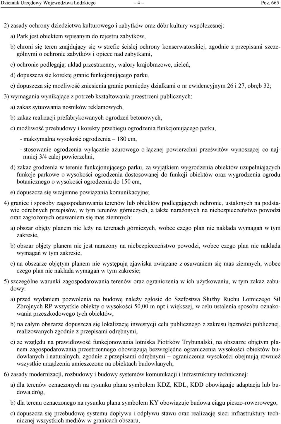 ochrony konserwatorskiej, zgodnie z przepisami szczególnymi o ochronie zabytków i opiece nad zabytkami, c) ochronie podlegają: układ przestrzenny, walory krajobrazowe, zieleń, d) dopuszcza się