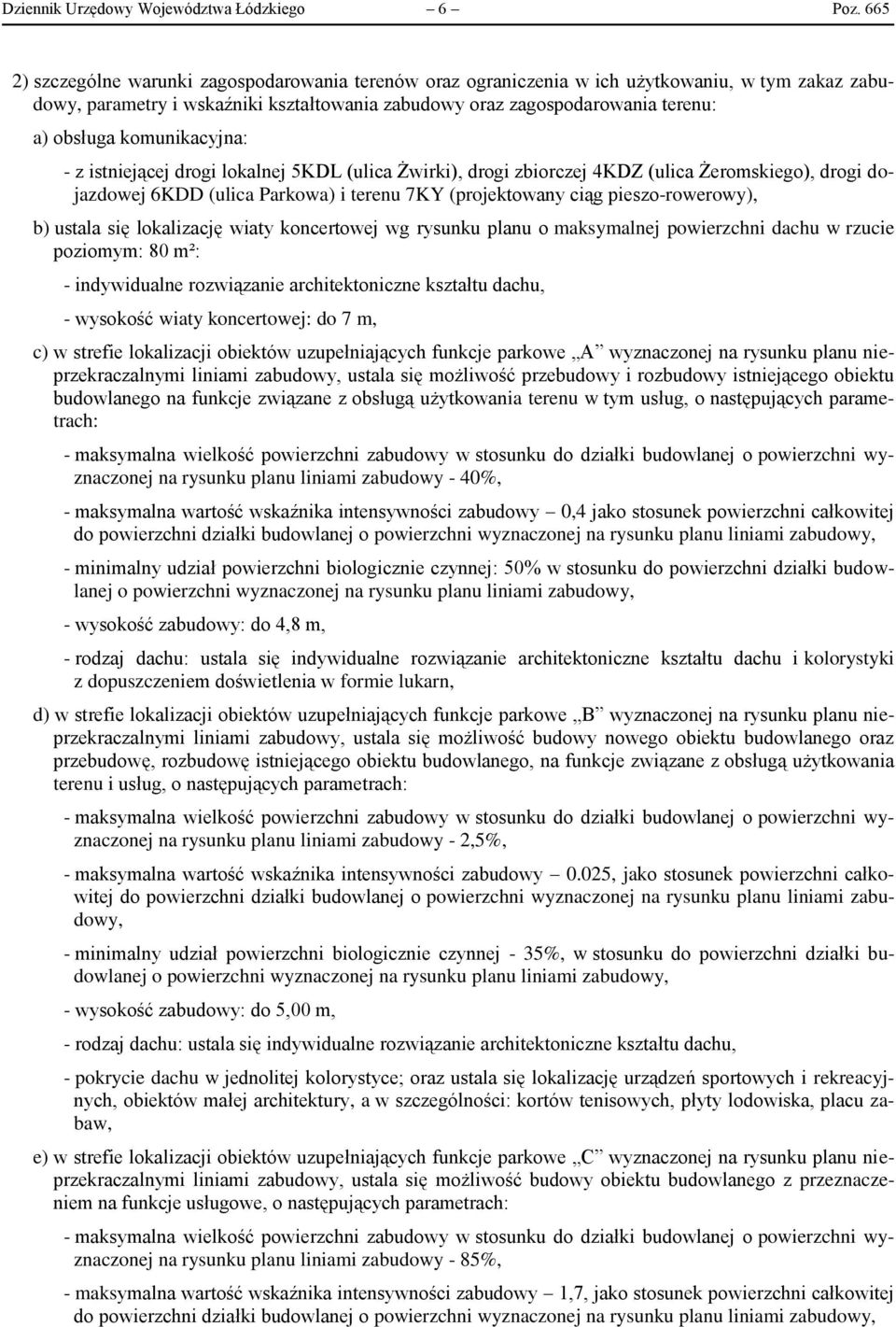 komunikacyjna: - z istniejącej drogi lokalnej 5KDL (ulica Żwirki), drogi zbiorczej 4KDZ (ulica Żeromskiego), drogi dojazdowej 6KDD (ulica Parkowa) i terenu 7KY (projektowany ciąg pieszo-rowerowy), b)