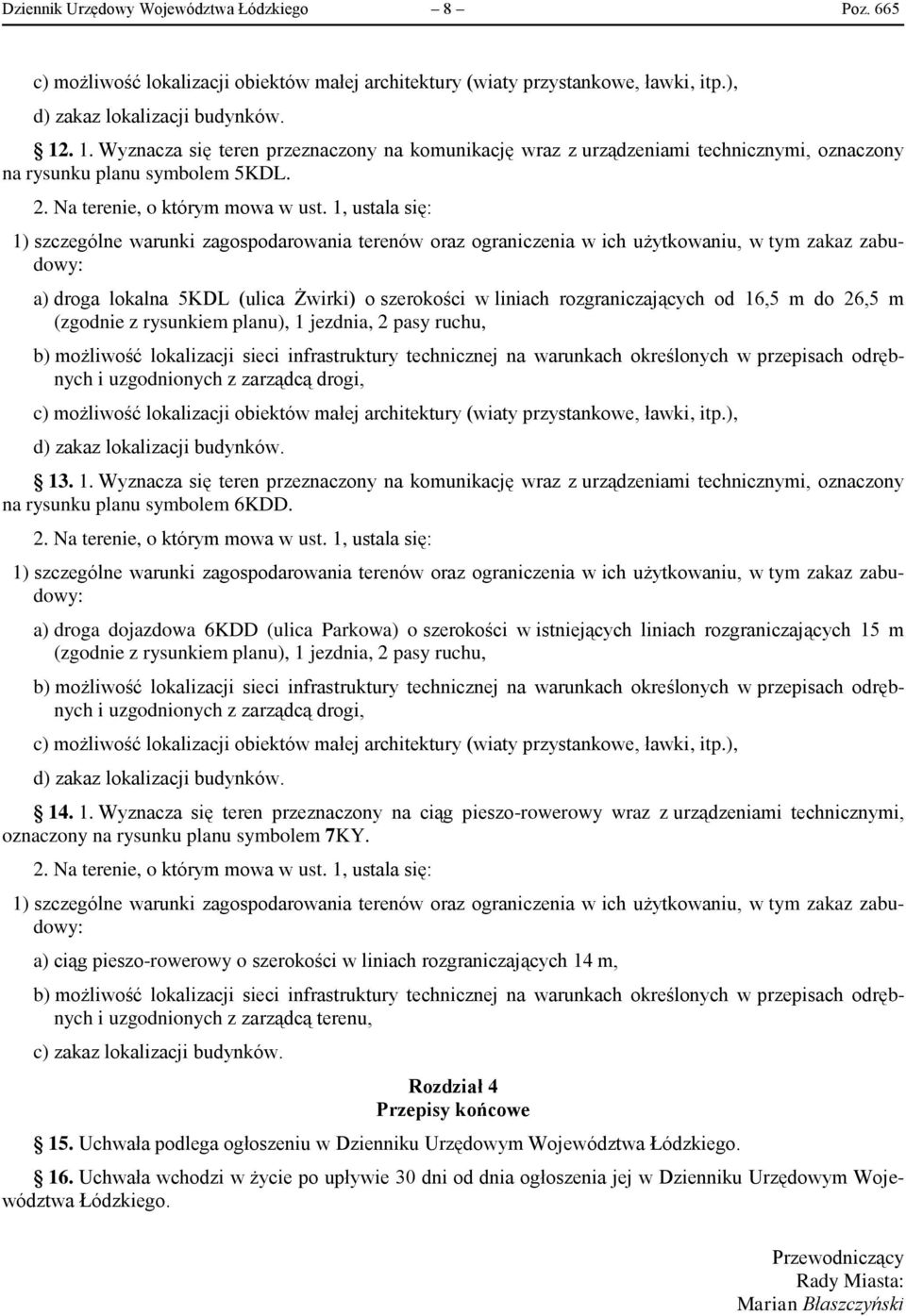 1, ustala się: 1) szczególne warunki zagospodarowania terenów oraz ograniczenia w ich użytkowaniu, w tym zakaz zabudowy: a) droga lokalna 5KDL (ulica Żwirki) o szerokości w liniach rozgraniczających