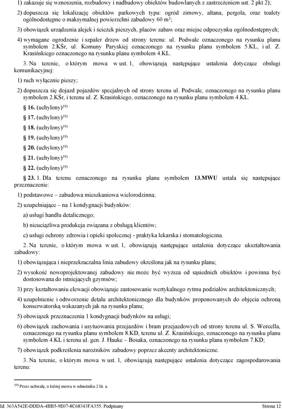 ścieżek pieszych, placów zabaw oraz miejsc odpoczynku ogólnodostępnych; 4) wymagane ogrodzenie i szpaler drzew od strony ul. Podwale oznaczonego na rysunku planu symbolem 2.KŚr, ul.