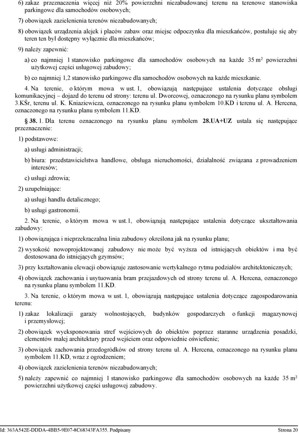 dla samochodów osobowych na każde 35 m 2 powierzchni użytkowej części usługowej zabudowy; b) co najmniej 1,2 stanowisko parkingowe dla samochodów osobowych na każde mieszkanie. 4.