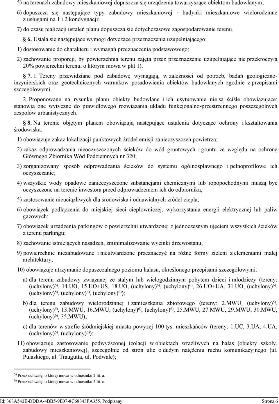 Ustala się następujące wymogi dotyczące przeznaczenia uzupełniającego: 1) dostosowanie do charakteru i wymagań przeznaczenia podstawowego; 2) zachowanie proporcji, by powierzchnia terenu zajęta przez