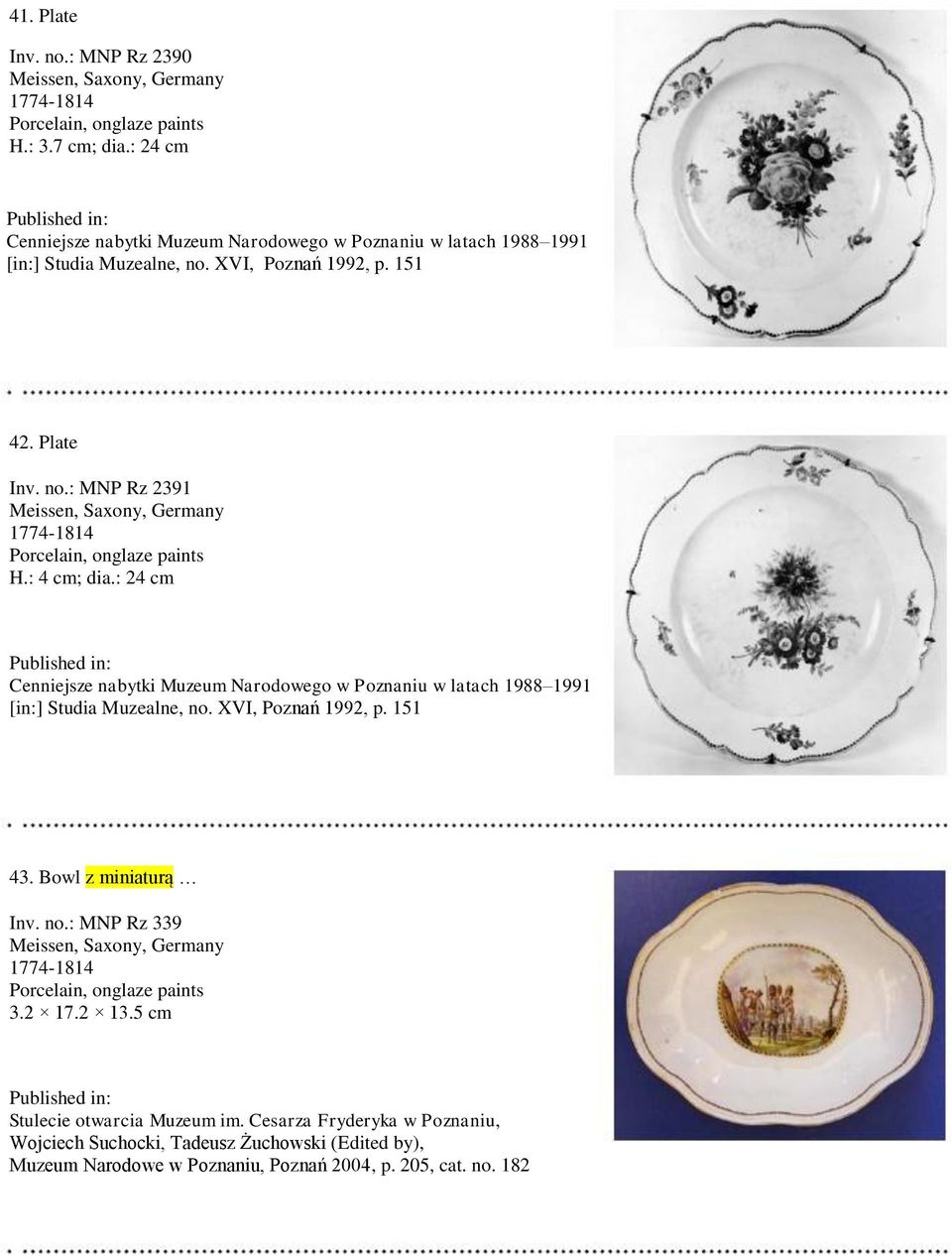 : 4 cm; dia.: 24 cm Cenniejsze nabytki Muzeum Narodowego w Poznaniu w latach 1988 1991 [in:] Studia Muzealne, no. XVI, Poznań 1992, p. 151 43.