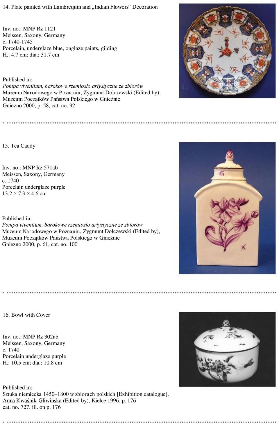 1740 Porcelain underglaze purple 13.2 7.3 4.6 cm Gniezno 2000, p. 61, cat. no. 100 16. Bowl with Cover Inv. no.: MNP Rz 302ab c.