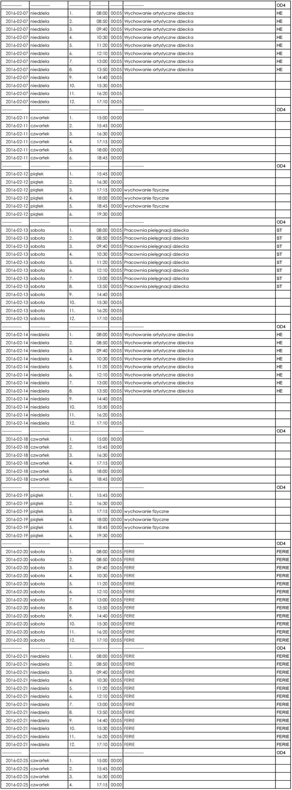 11:20 00:05 Wychowanie artystyczne dziecka HE 2016-02-07 niedziela 6. 12:10 00:05 Wychowanie artystyczne dziecka HE 2016-02-07 niedziela 7.