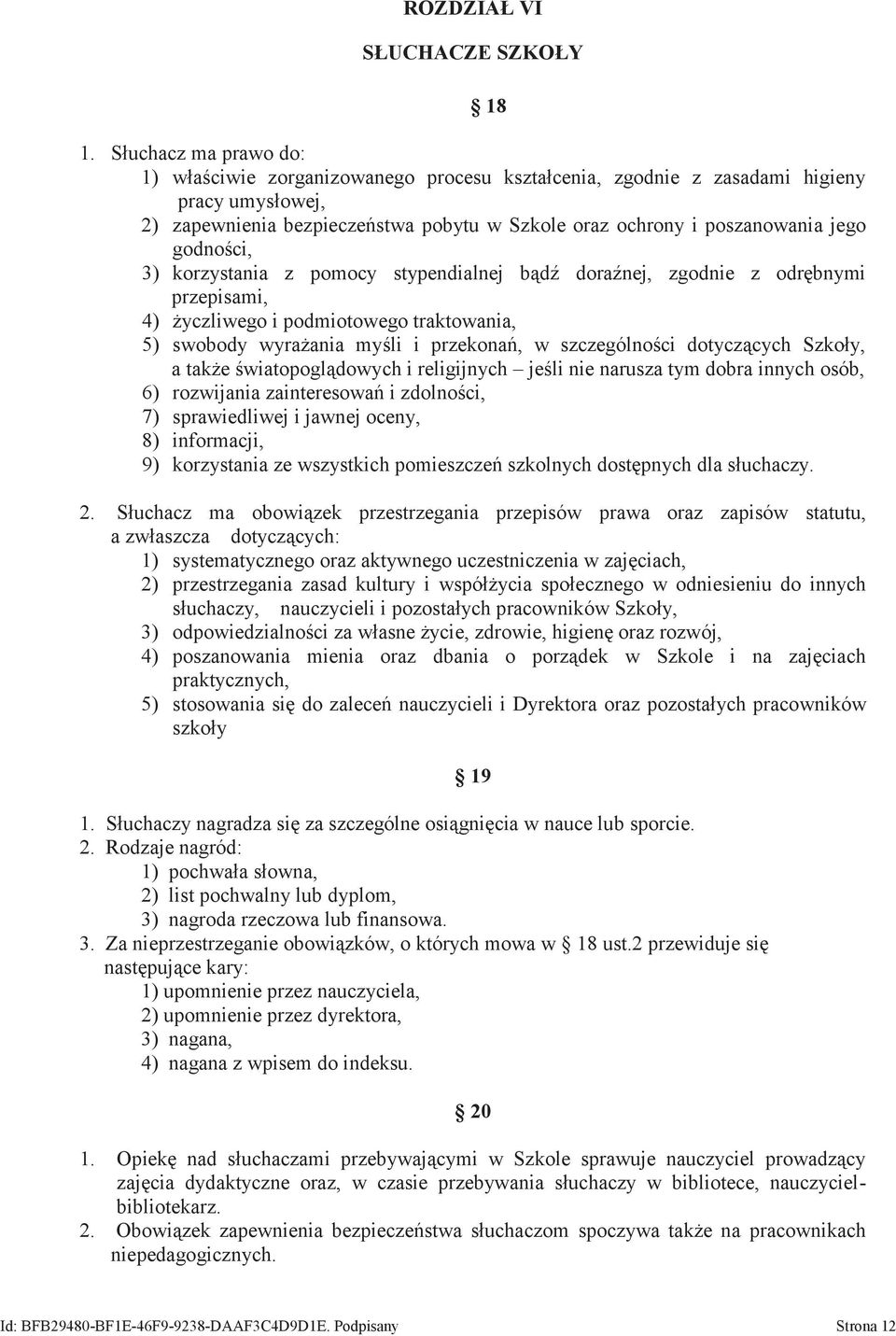 godności, 3) korzystania z pomocy stypendialnej bądź doraźnej, zgodnie z odrębnymi przepisami, 4) życzliwego i podmiotowego traktowania, 5) swobody wyrażania myśli i przekonań, w szczególności