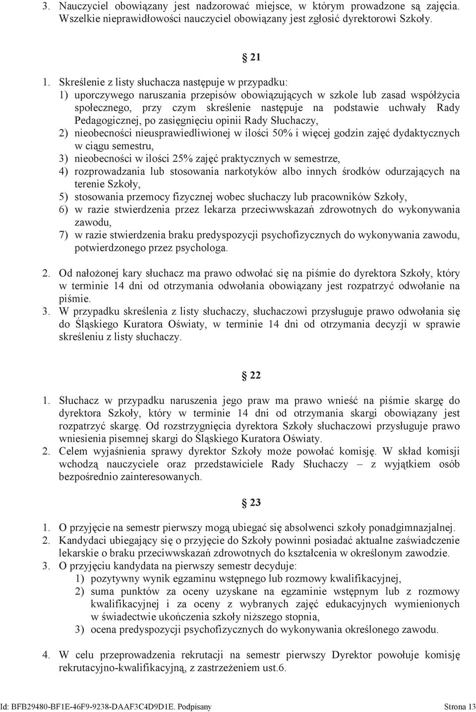 Rady Pedagogicznej, po zasięgnięciu opinii Rady Słuchaczy, 2) nieobecności nieusprawiedliwionej w ilości 50% i więcej godzin zajęć dydaktycznych w ciągu semestru, 3) nieobecności w ilości 25% zajęć