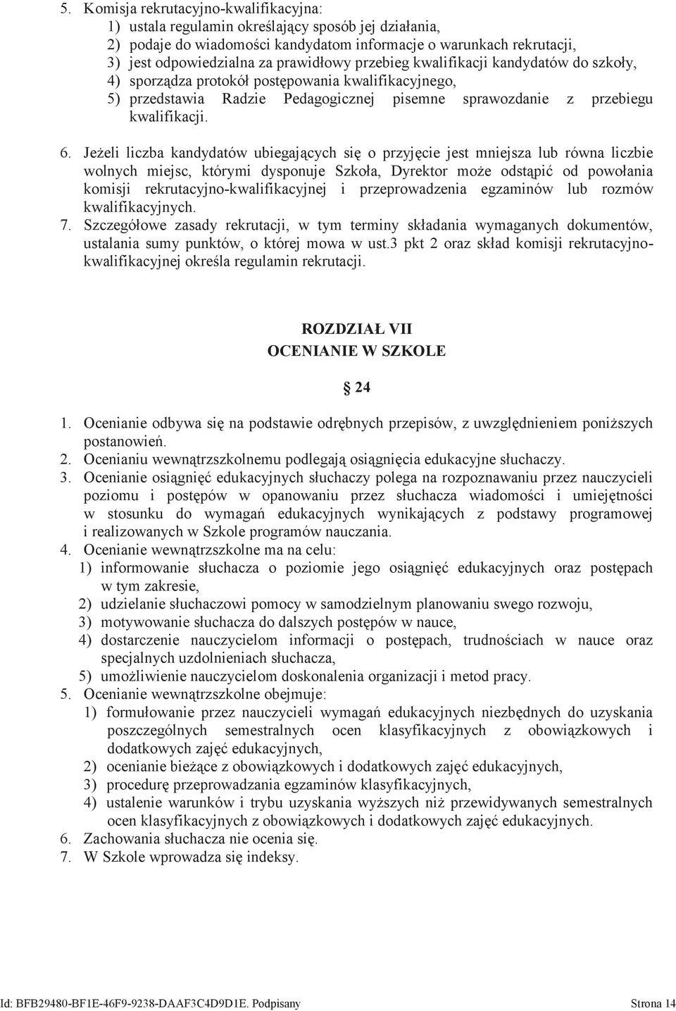 Jeżeli liczba kandydatów ubiegających się o przyjęcie jest mniejsza lub równa liczbie wolnych miejsc, którymi dysponuje Szkoła, Dyrektor może odstąpić od powołania komisji