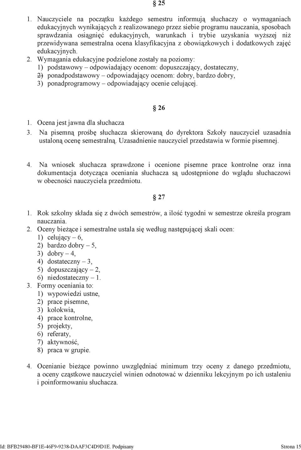 Wymagania edukacyjne podzielone zostały na poziomy: 1) podstawowy odpowiadający ocenom: dopuszczający, dostateczny, 2) ponadpodstawowy odpowiadający ocenom: dobry, bardzo dobry, 3) ponadprogramowy