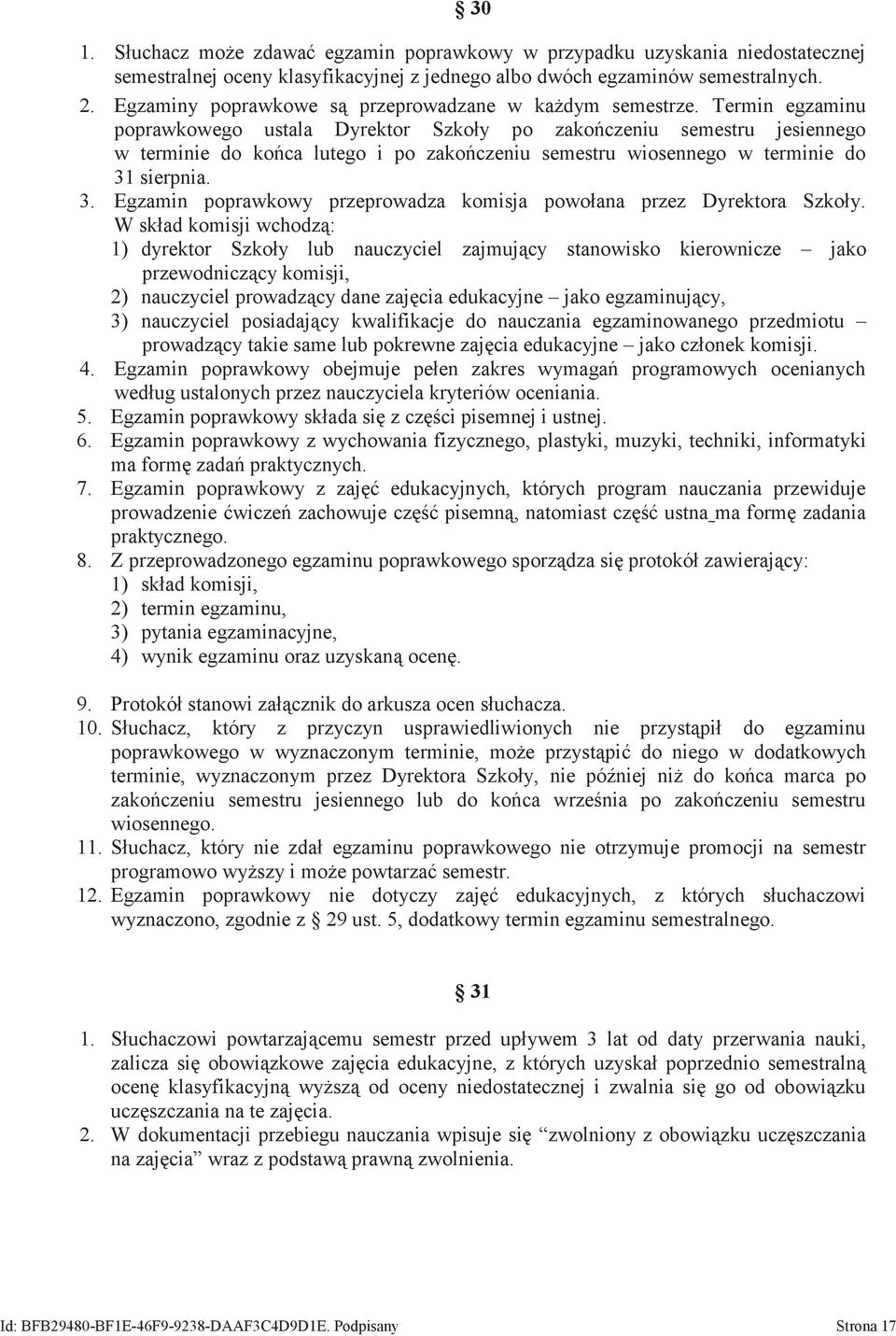 Termin egzaminu poprawkowego ustala Dyrektor Szkoły po zakończeniu semestru jesiennego w terminie do końca lutego i po zakończeniu semestru wiosennego w terminie do 31