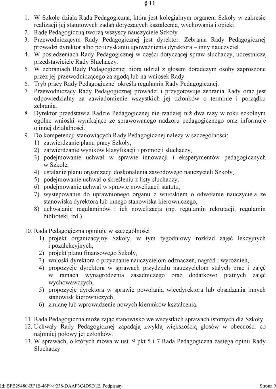 Zebrania Rady Pedagogicznej prowadzi dyrektor albo po uzyskaniu upoważnienia dyrektora inny nauczyciel. 4.