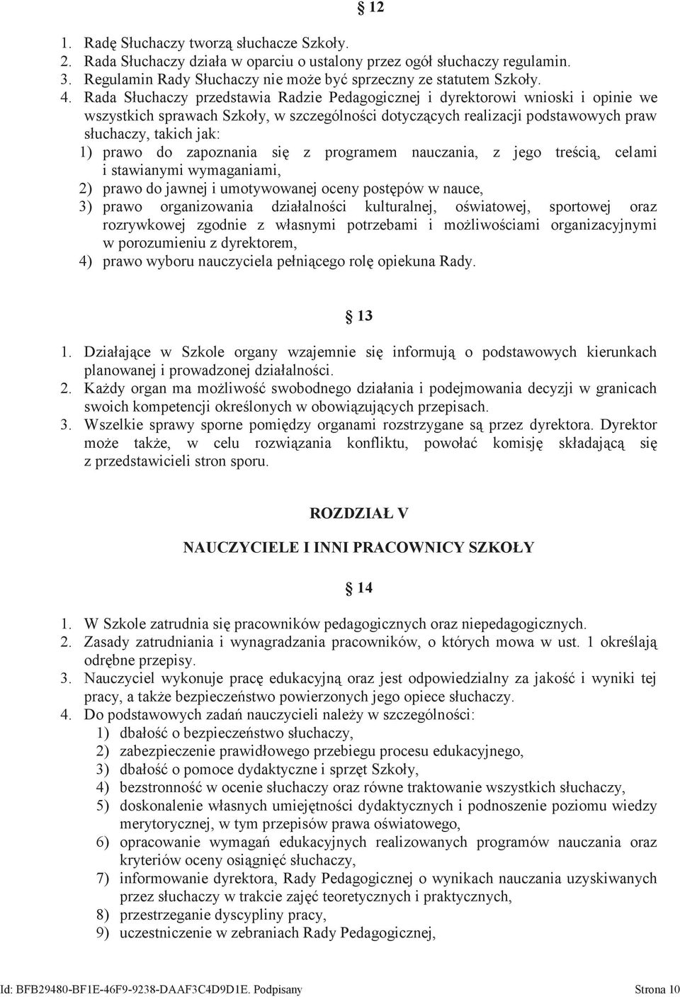 do zapoznania się z programem nauczania, z jego treścią, celami i stawianymi wymaganiami, 2) prawo do jawnej i umotywowanej oceny postępów w nauce, 3) prawo organizowania działalności kulturalnej,