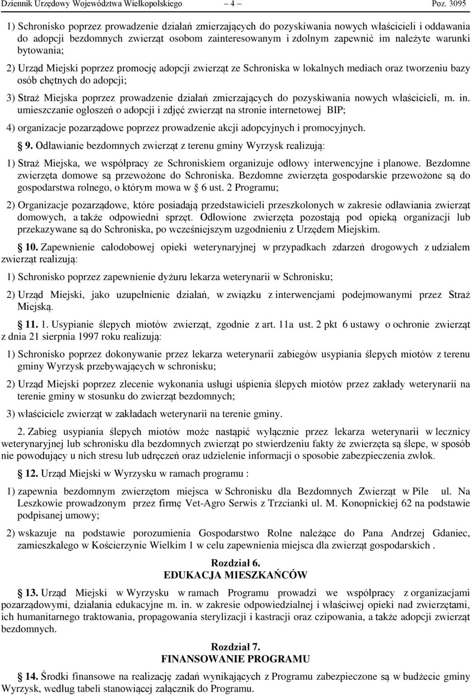 warunki bytowania; 2) Urząd Miejski poprzez promocję adopcji zwierząt ze Schroniska w lokalnych mediach oraz tworzeniu bazy osób chętnych do adopcji; 3) Straż Miejska poprzez prowadzenie działań