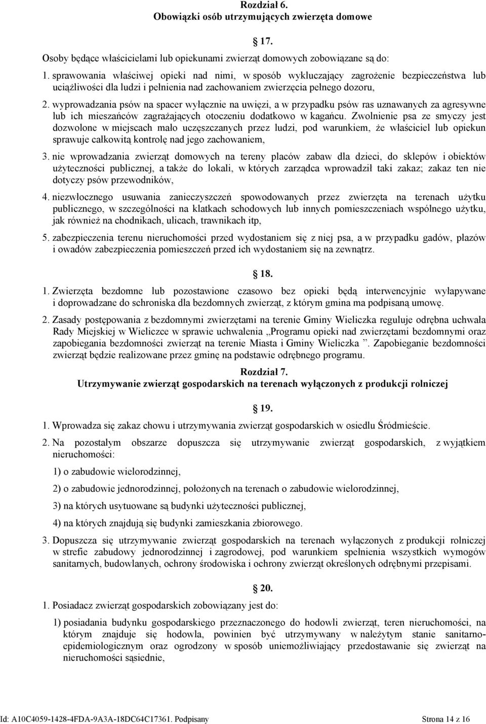 wyprowadzania psów na spacer wyłącznie na uwięzi, a w przypadku psów ras uznawanych za agresywne lub ich mieszańców zagrażających otoczeniu dodatkowo w kagańcu.