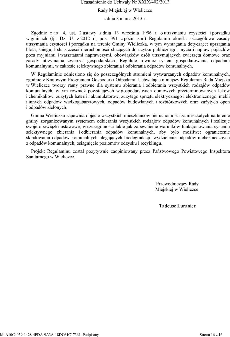 ) Regulamin określa szczegółowe zasady utrzymania czystości i porządku na terenie Gminy Wieliczka, w tym wymagania dotyczące: uprzątania błota, śniegu, lodu z części nieruchomości służących do użytku