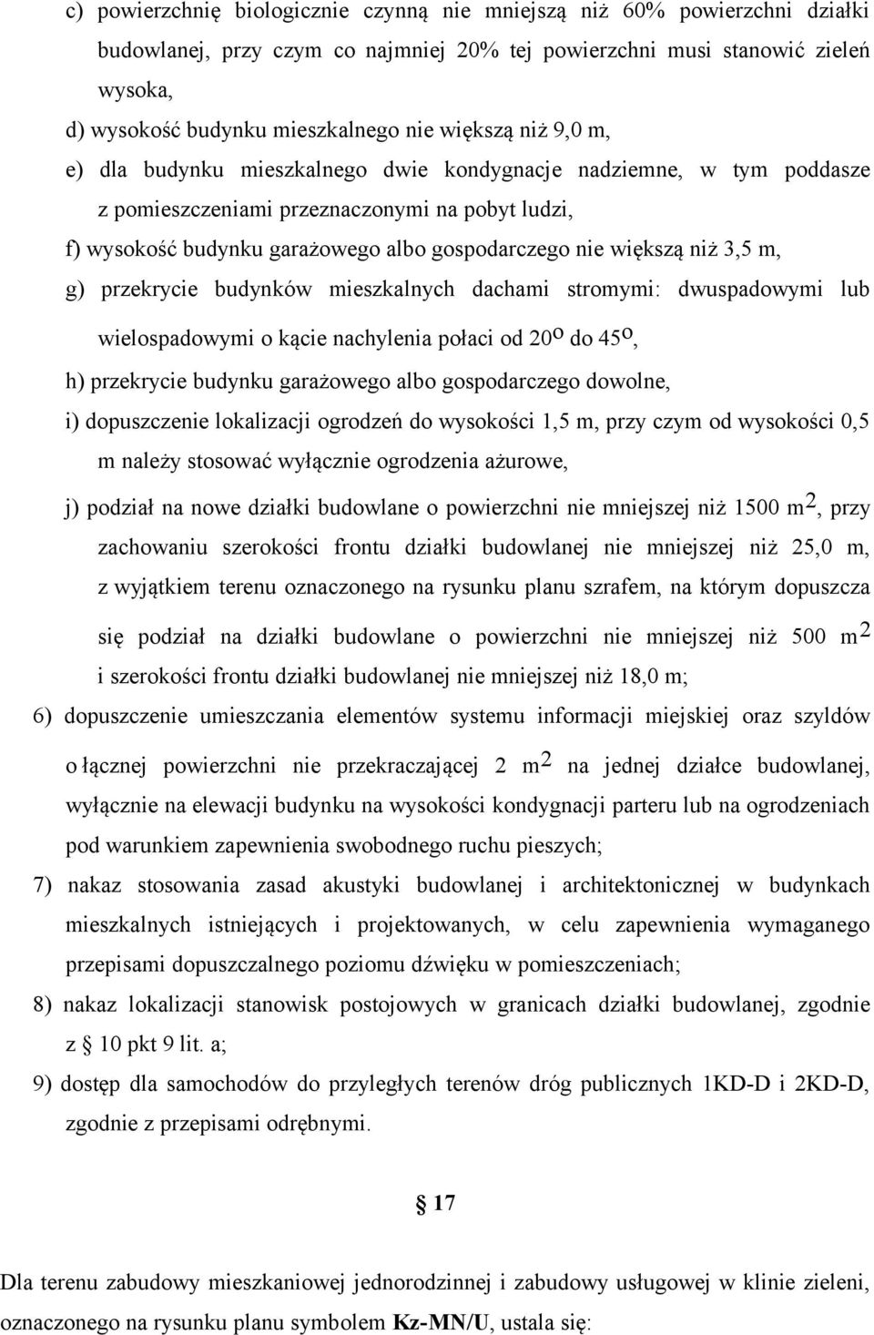 większą niż 3,5 m, g) przekrycie budynków mieszkalnych dachami stromymi: dwuspadowymi lub wielospadowymi o kącie nachylenia połaci od 20 o do 45 o, h) przekrycie budynku garażowego albo gospodarczego