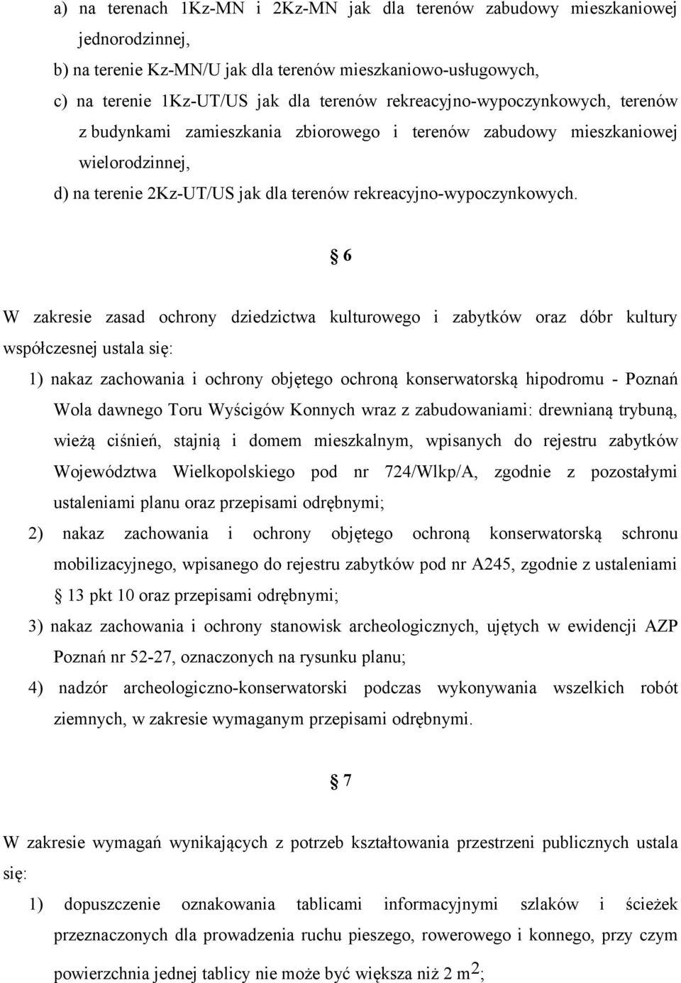 6 W zakresie zasad ochrony dziedzictwa kulturowego i zabytków oraz dóbr kultury współczesnej ustala się: 1) nakaz zachowania i ochrony objętego ochroną konserwatorską hipodromu - Poznań Wola dawnego