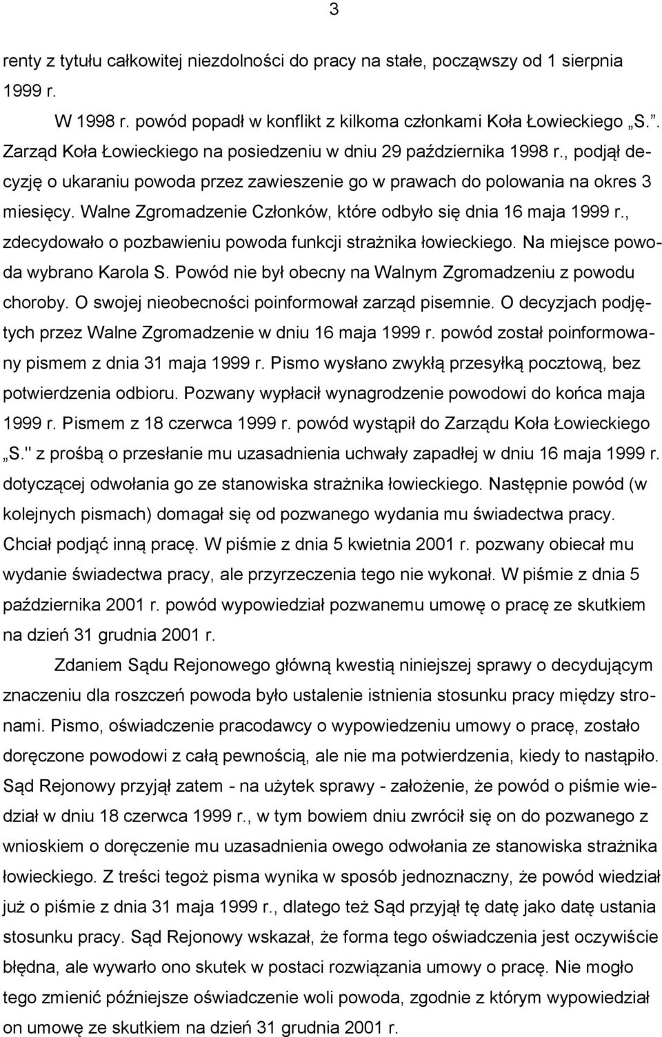 Walne Zgromadzenie Członków, które odbyło się dnia 16 maja 1999 r., zdecydowało o pozbawieniu powoda funkcji strażnika łowieckiego. Na miejsce powoda wybrano Karola S.