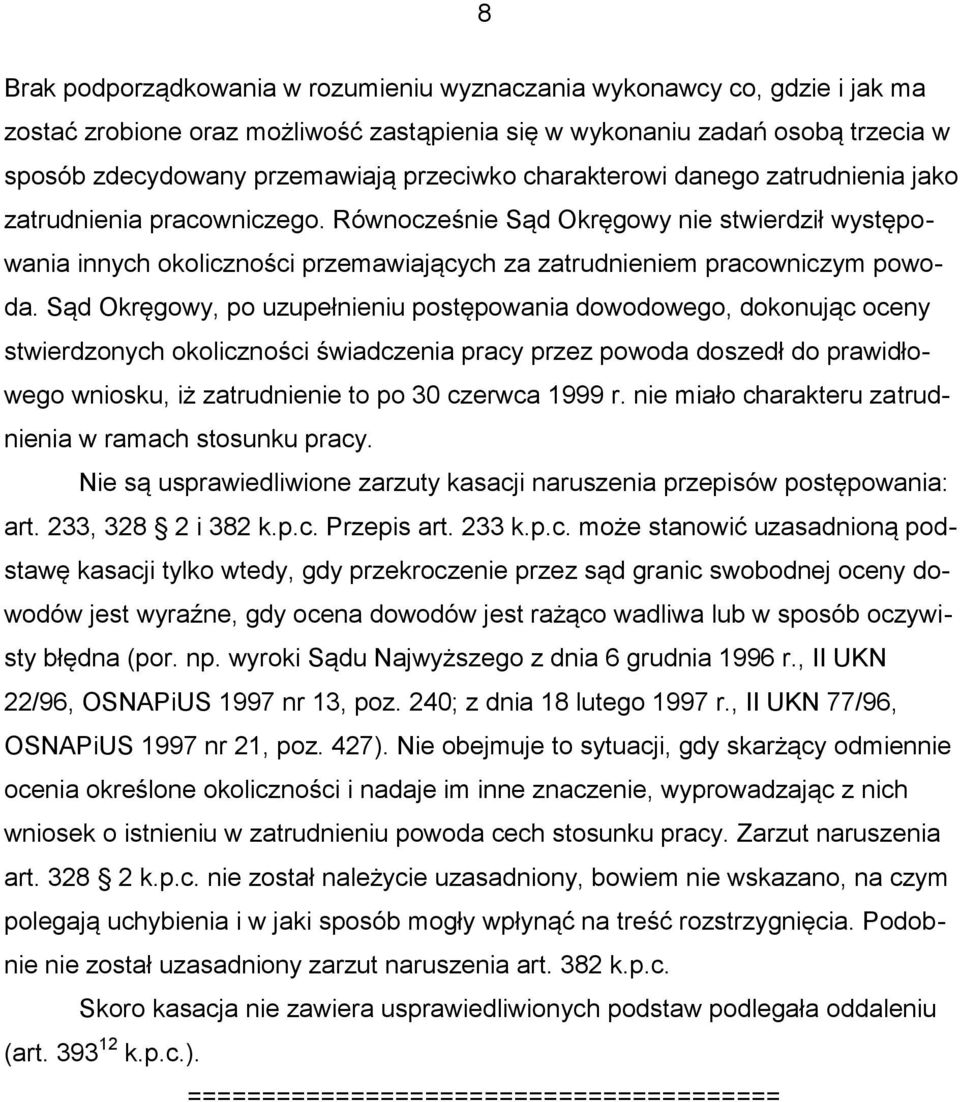 Sąd Okręgowy, po uzupełnieniu postępowania dowodowego, dokonując oceny stwierdzonych okoliczności świadczenia pracy przez powoda doszedł do prawidłowego wniosku, iż zatrudnienie to po 30 czerwca 1999