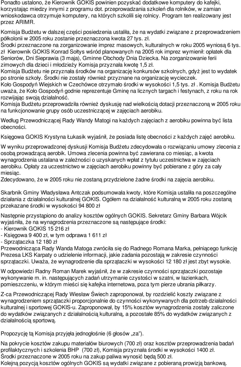 Komisja Budżetu w dalszej części posiedzenia ustaliła, że na wydatki związane z przeprowadzeniem półkolonii w 2005 roku zostanie przeznaczona kwota 27 tys. zł.