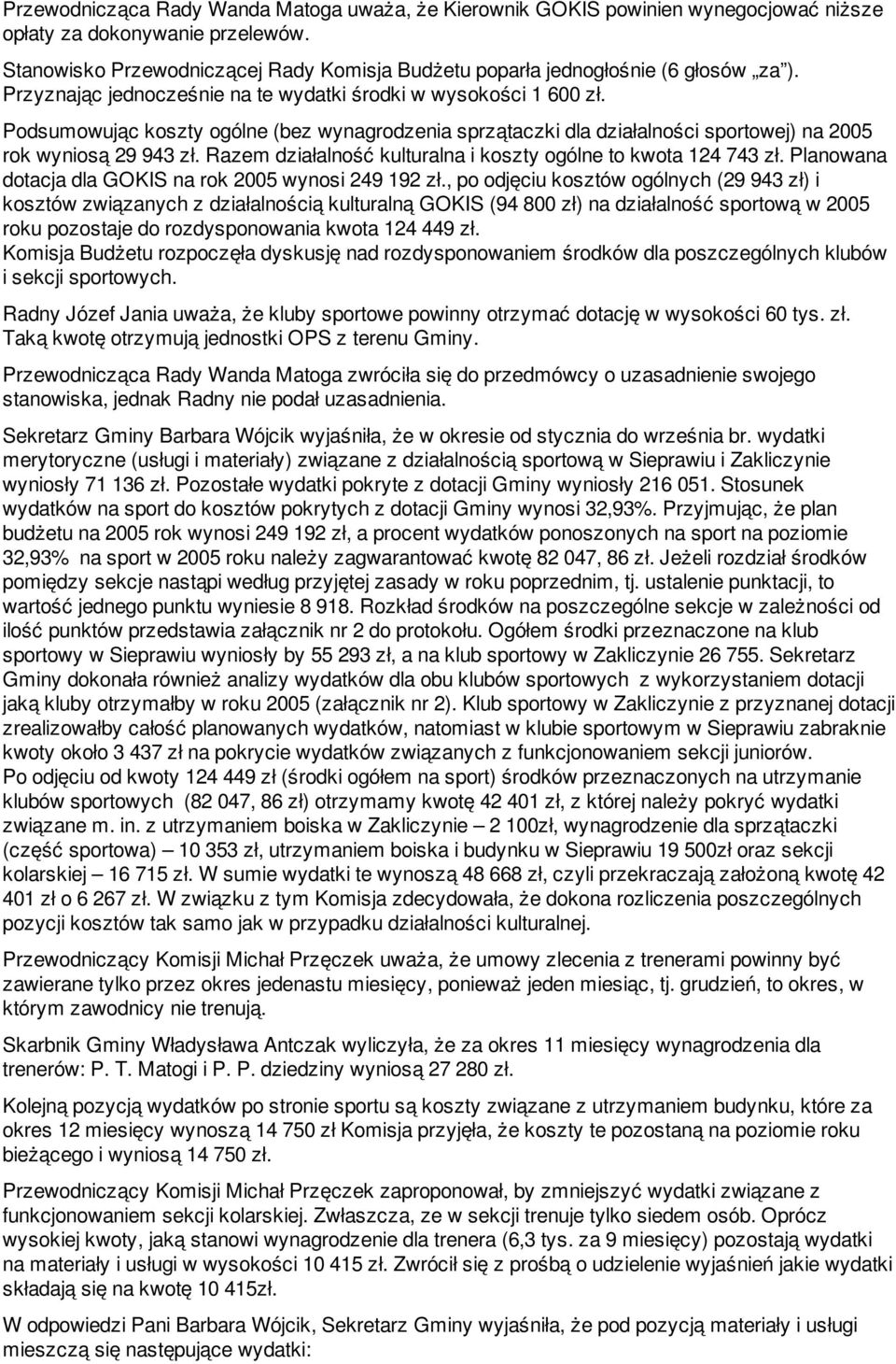 Podsumowując koszty ogólne (bez wynagrodzenia sprzątaczki dla działalności sportowej) na 2005 rok wyniosą 29 943 zł. Razem działalność kulturalna i koszty ogólne to kwota 124 743 zł.