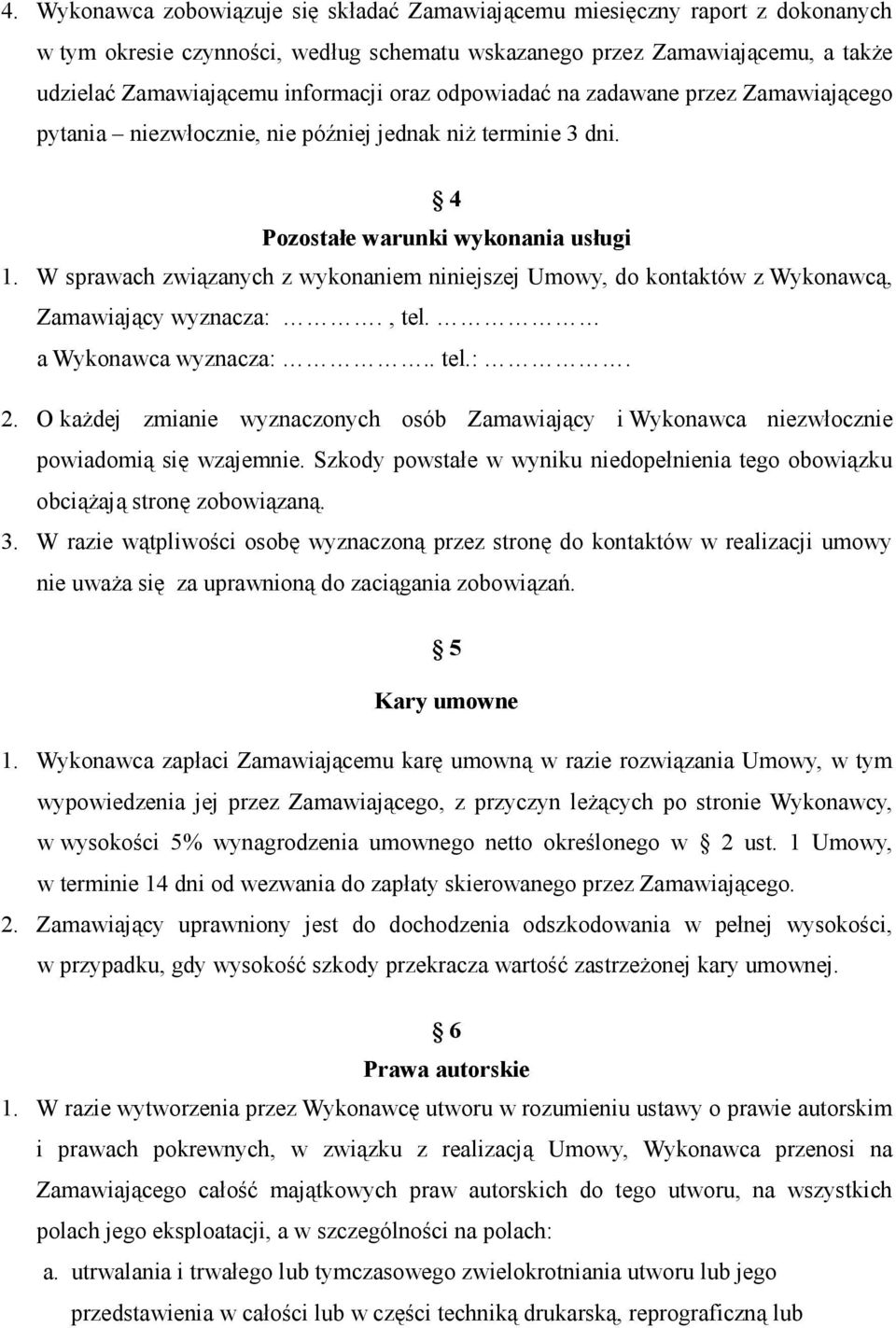 W sprawach związanych z wykonaniem niniejszej Umowy, do kontaktów z Wykonawcą, Zamawiający wyznacza:., tel. a Wykonawca wyznacza:.. tel.:. 2.