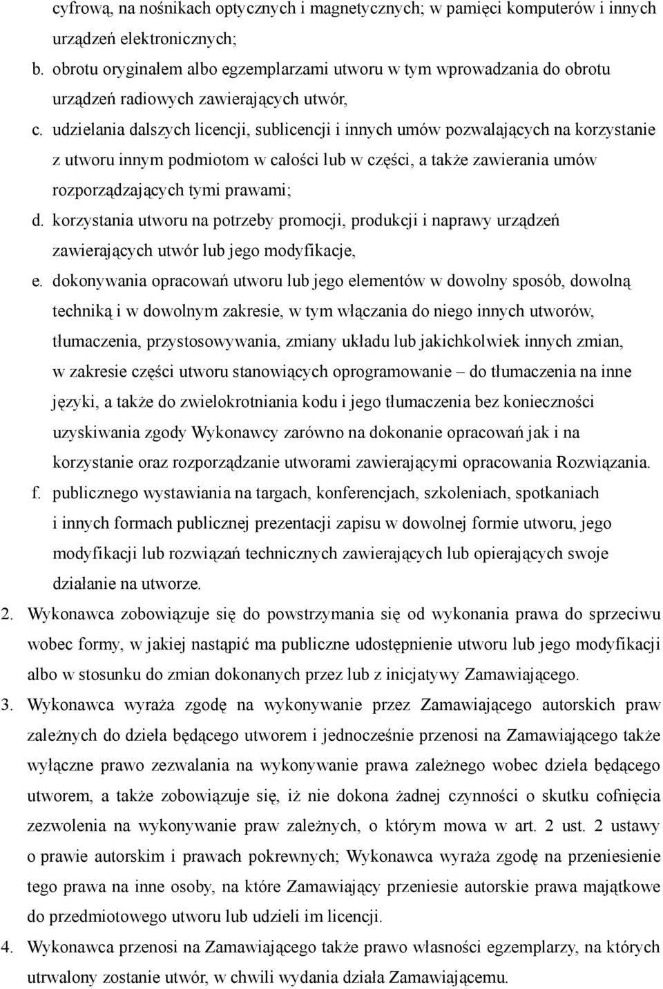 udzielania dalszych licencji, sublicencji i innych umów pozwalających na korzystanie z utworu innym podmiotom w całości lub w części, a takŝe zawierania umów rozporządzających tymi prawami; d.