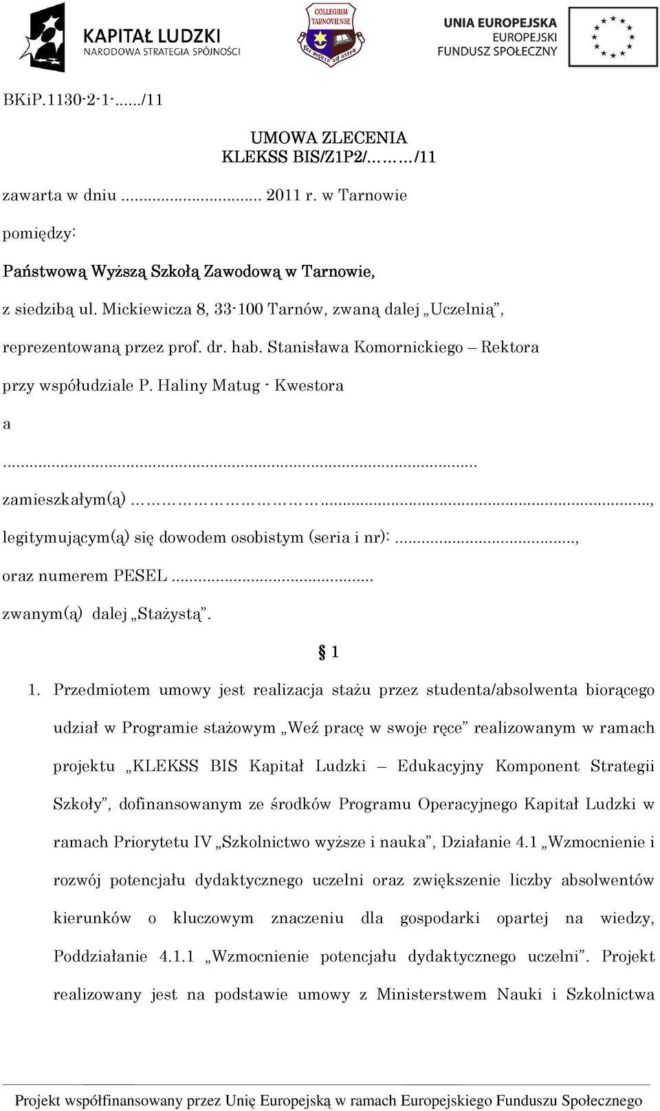 .., legitymującym(ą) się dowodem osobistym (seria i nr):..., oraz numerem PESEL... zwanym(ą) dalej StaŜystą. 1 1.