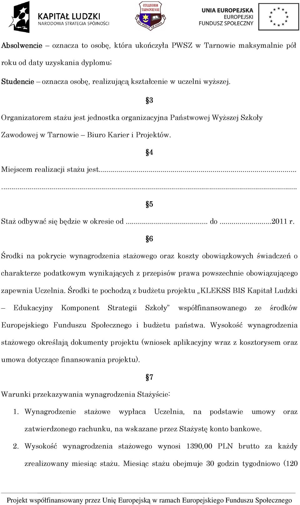 .. do...2011 r. 6 Środki na pokrycie wynagrodzenia staŝowego oraz koszty obowiązkowych świadczeń o charakterze podatkowym wynikających z przepisów prawa powszechnie obowiązującego zapewnia Uczelnia.