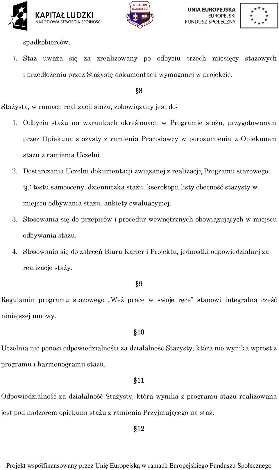 Odbycia staŝu na warunkach określonych w Programie staŝu, przygotowanym przez Opiekuna staŝysty z ramienia Pracodawcy w porozumieniu z Opiekunem staŝu z ramienia Uczelni. 2.