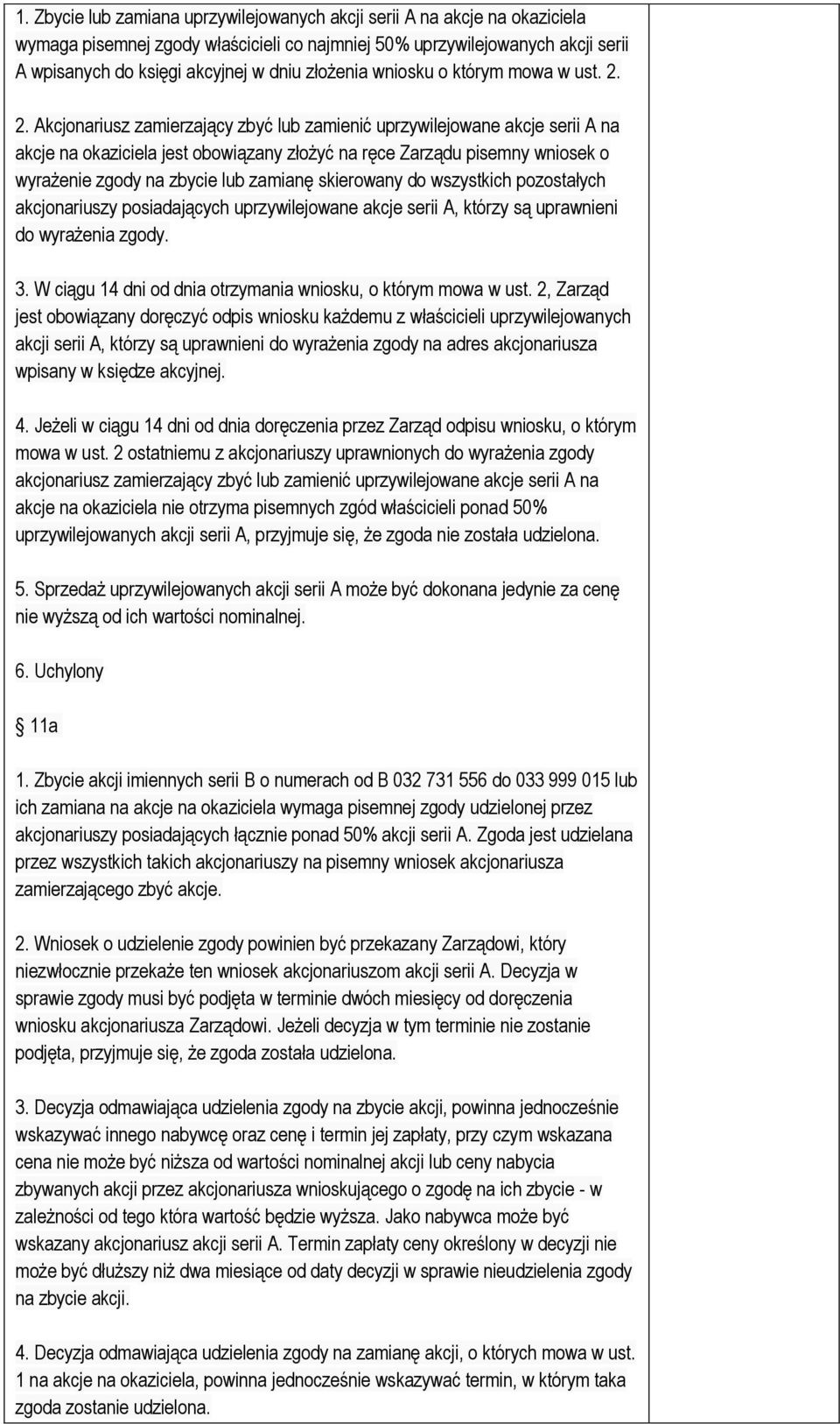 2. Akcjonariusz zamierzający zbyć lub zamienić uprzywilejowane akcje serii A na akcje na okaziciela jest obowiązany złożyć na ręce Zarządu pisemny wniosek o wyrażenie zgody na zbycie lub zamianę